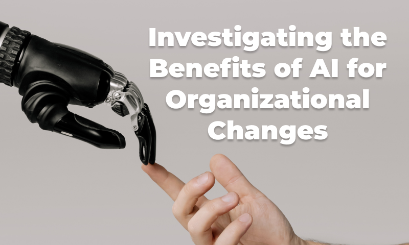 Investigating the Benefits of AI for Organizational Changes